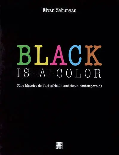 Black is a color : une histoire de l'art africain-américain contemporain