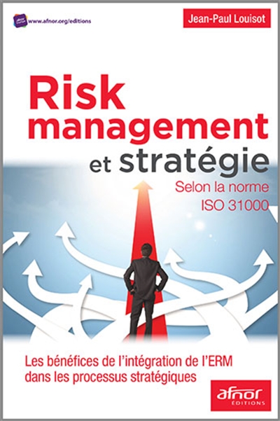 Risk management et stratégie : selon la norme ISO 31000 : les bénéfices de l'intégration de l'ERM dans les processus stratégiques