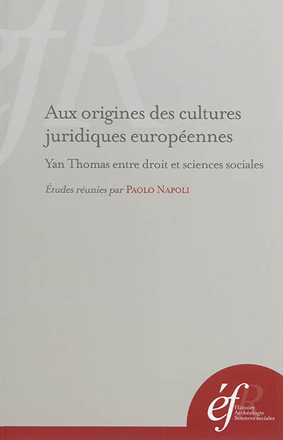 Aux origines des cultures juridiques européennes : Yan Thomas entre droit et sciences sociales