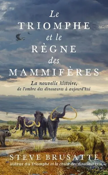 Le triomphe et le règne des mammifères : la nouvelle histoire, de l'ombre des dinosaures à aujourd'hui
