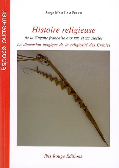 Histoire religieuse de la Guyane française aux XIXe et XXe siècles : la dimension magique de la religiosité des Créoles