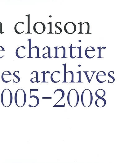 La cloison : le chantier des archives : 2005-2008