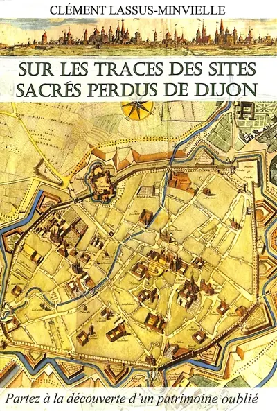 Sur les traces des sites sacrés perdus de Dijon : partez à la découverte d'un patrimoine oublié