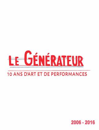 Le Générateur : 10 ans d'art et de performances
