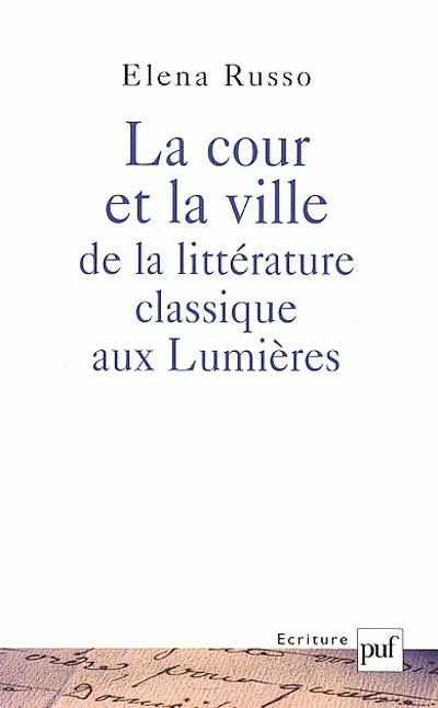 La cour et la ville, de la littérature classique aux Lumières : l'invention de soi