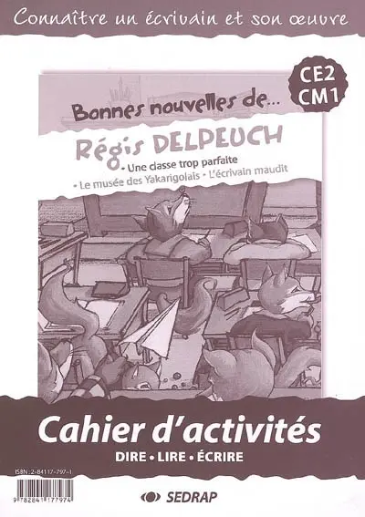 Bonnes nouvelles de... Régis Delpeuch CE2-CM1 : Une classe trop parfaite, Le musée des Yakarigolais, L'écrivain maudit : cahier d'activité : dire, lire, écrire