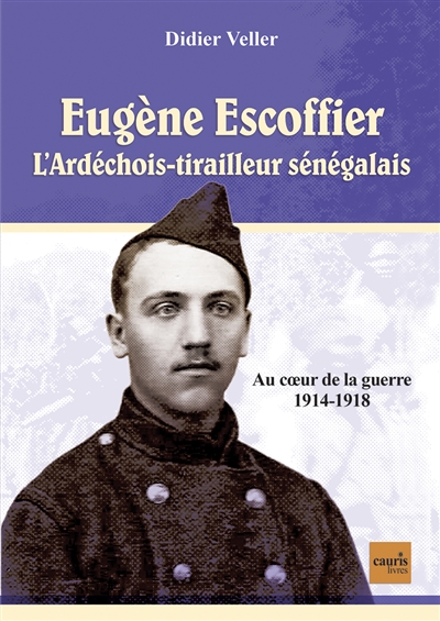 Eugène Escoffier : l'Ardéchois-tirailleur sénégalais : au coeur de la guerre 1914-1918