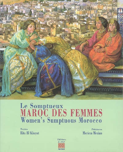 Le somptueux Maroc des femmes. Women's sumptuous Morocco