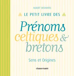 Le petit livre des prénoms celtiques & bretons : sens et origines