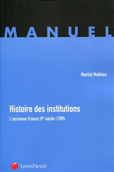 Histoire des institutions : l'ancienne France (Ve siècle-1789)
