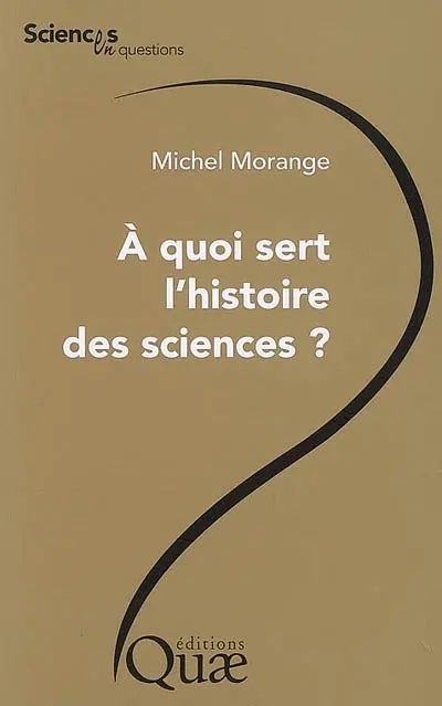 A quoi sert l'histoire des sciences ? : conférence prononcée le 26 octobre 2006 lors de la journée Les chercheurs ont-ils besoin d'histoire ? organisée par le Centre de Paris à l'occasion des 60 ans de l'INRA