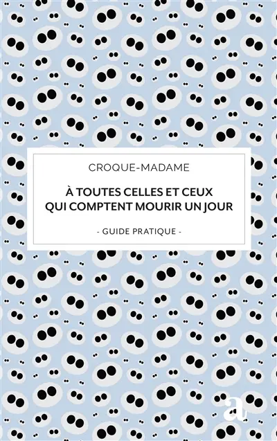 A toutes celles et ceux qui comptent mourir un jour : guide pratique