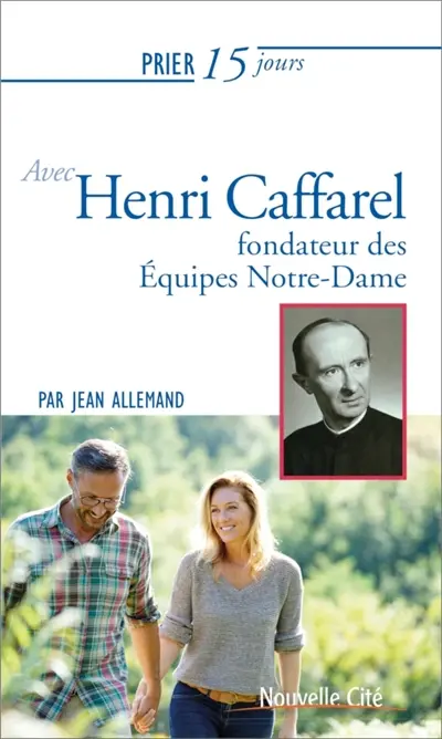 Prier 15 jours avec Henri Caffarel : fondateur des Equipes Notre-Dame
