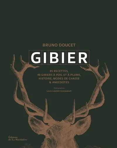 Gibier : 85 recettes, 40 gibiers à poil et à plume, histoire, modes de chasse & anecdotes