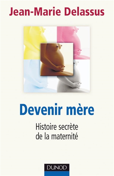 Devenir mère : histoire secrète de la maternité