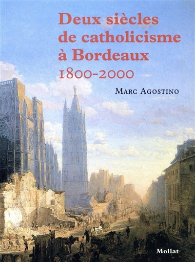 Deux siècles de catholicisme à Bordeaux (1800-2000)