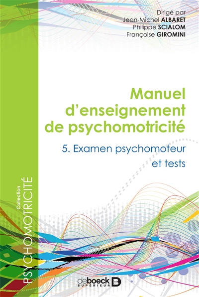 Manuel d'enseignement de psychomotricité. Vol. 5. Examen psychomoteur et tests