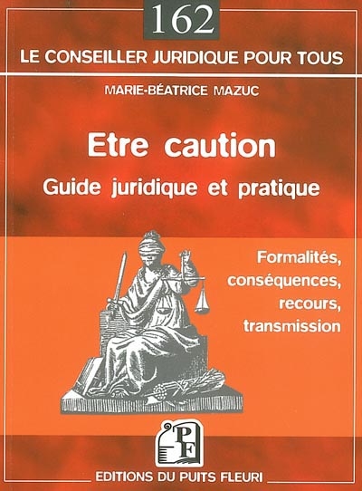 Etre caution : guide juridique et pratique : formalités, conséquences, recours, transmission