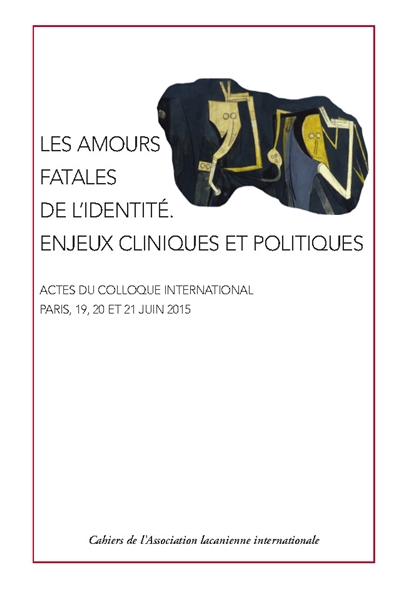 Les amours fatales de l'identité : enjeux cliniques et politiques : actes du colloque international, Paris, 19, 20 et 21 juin 2015