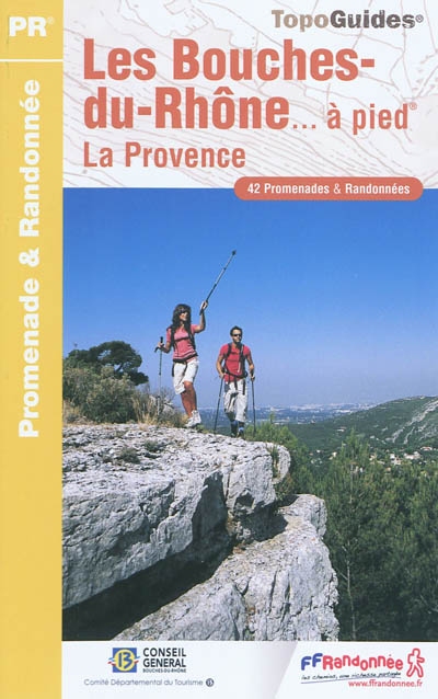 Les Bouches-du-Rhône... à pied : la Provence : 42 promenades & randonnées
