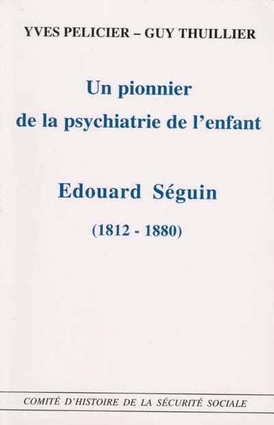 un pionnier de la psychiatrie de l'enfant, edouard séguin (1812-1880)