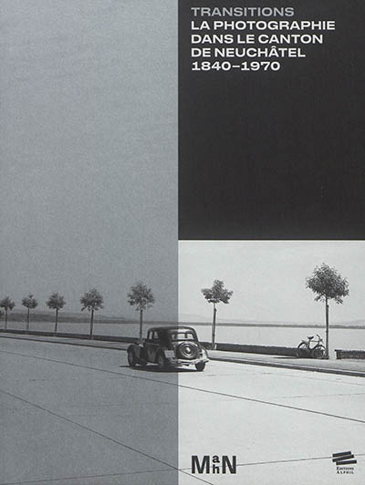 Transitions : la photographie dans le canton de Neuchâtel, 1840-1970