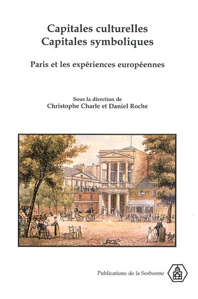 Capitales culturelles, capitales symboliques : Paris et les expériences européennes, XVIIIe-XXe siècles
