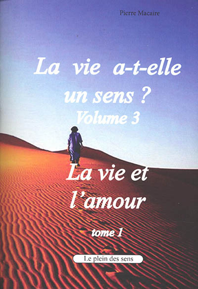 La vie a-t-elle un sens ?. Vol. 3. La vie et l'amour. Vol. 1. L'amour-reproduction : la reproduction sexuée chez l'animal et l'homme, l'origine des sociétés matrilinéaires et patrilinéaires et des unions matrimoniales