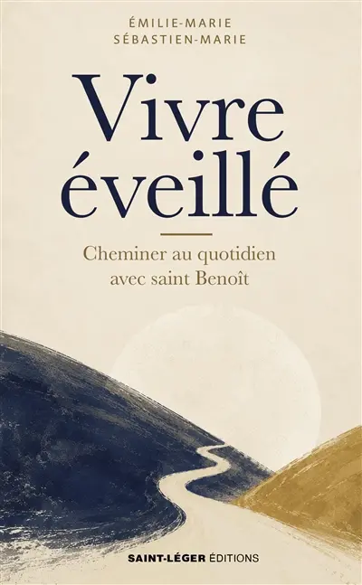 Vivre éveillé : cheminer au quotidien avec saint Benoît