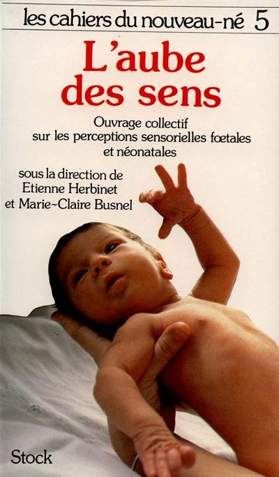 L'aube des sens : ouvrage collectif sur les perceptions sensorielles foetales et néonatales