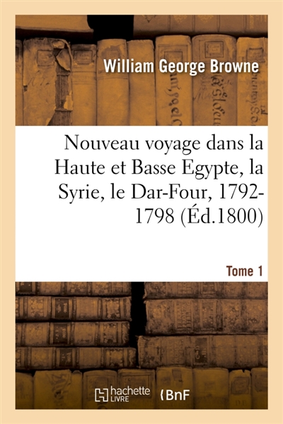 Nouveau voyage dans la Haute et Basse Egypte, la Syrie, le Dar-Four : où aucun Européen n'avoit pénétré, 1792-1798. Tome 1