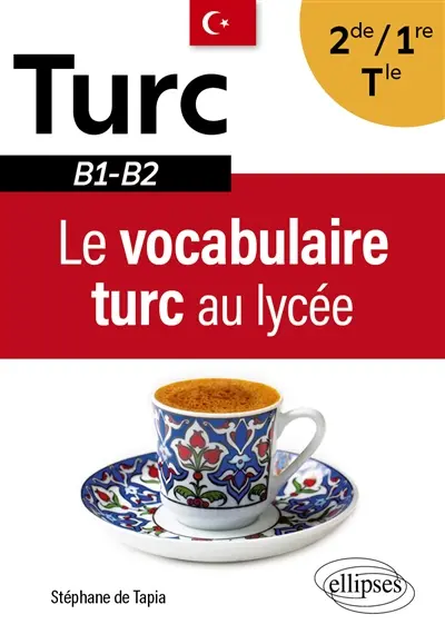 Le vocabulaire turc au lycée : 2de, 1re, terminale : B1-B2