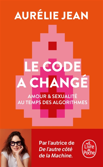 Le code a changé : amour & sexualité au temps des algorithmes