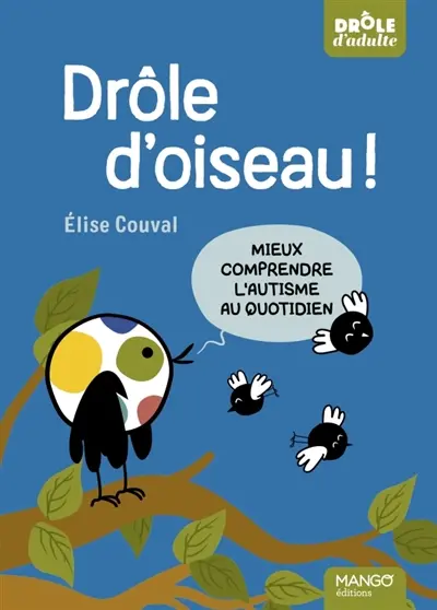 Drôle d'oiseau ! : mieux comprendre l'autisme au quotidien