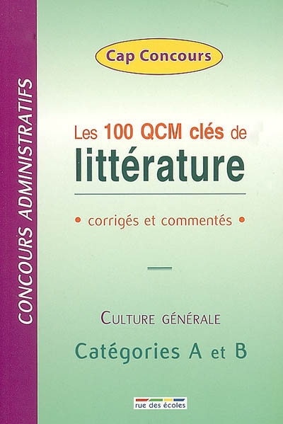 Les 100 QCM clés de littérature : corrigés et commentés : concours administratifs, culture générale, catégories A et B