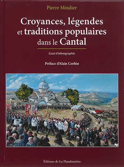 Croyances, légendes et traditions populaires dans le Cantal : essai d'ethnographie