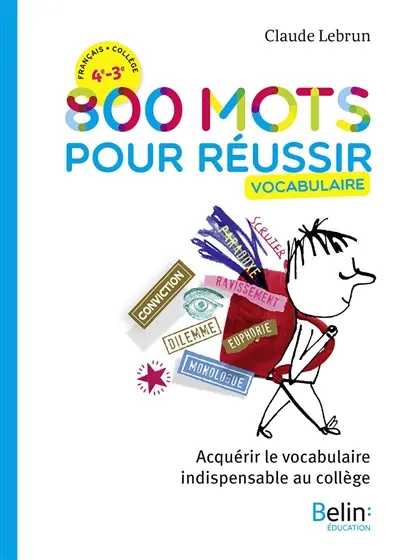 800 mots pour réussir : vocabulaire : acquérir le vocabulaire indispensable au collège