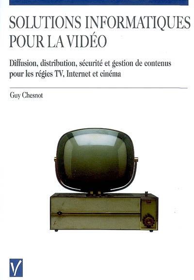 Solutions informatiques pour la vidéo : diffusion, distribution, sécurité et gestion de contenus pour les régies TV, Internet et cinéma