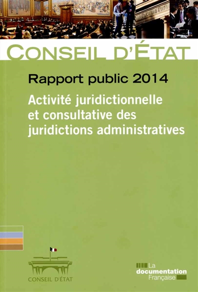 Conseil d'État, rapport public 2014 : activité juridictionnelle et consultative des juridictions administratives : rapport adopté par l'assemblée générale du Conseil d'Etat le 6 mars 2014