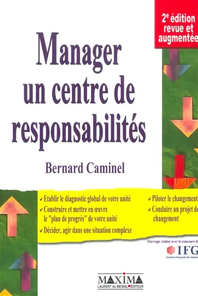 Manager un centre de responsabilités : établir le diagnostic global de votre unité, construire et mettre en oeuvre le plan de progrès de votre unité, décider, agir dans une situation complexe, piloter le changement, conduire un projet ...