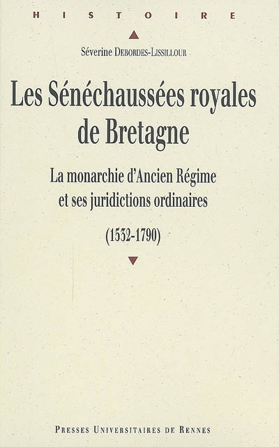 les sénéchaussées royales de bretagne : la monarchie d'ancien régime et ses juridictions ordinaires (1532-1790)