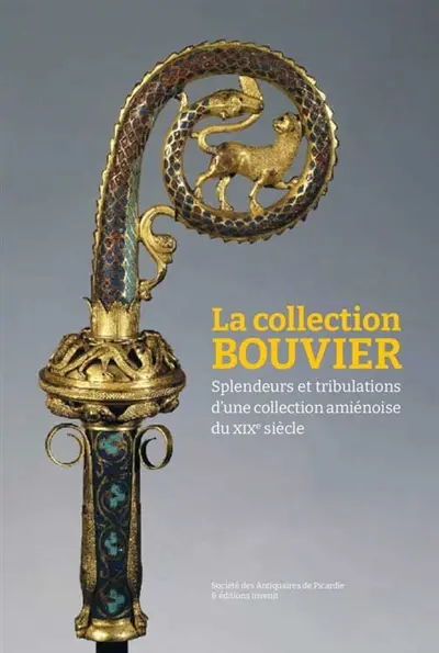 La collection Bouvier : splendeurs et tribulations d'une collection amiénoise du XIXe siècle : actes de la journée d'étude