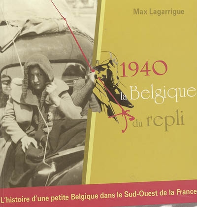 1940, la Belgique du repli : l'histoire d'une petite Belgique dans le sud-ouest de la France