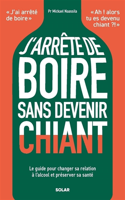 J'arrête de boire sans devenir chiant : le guide pour changer sa relation à l'alcool et préserver sa santé