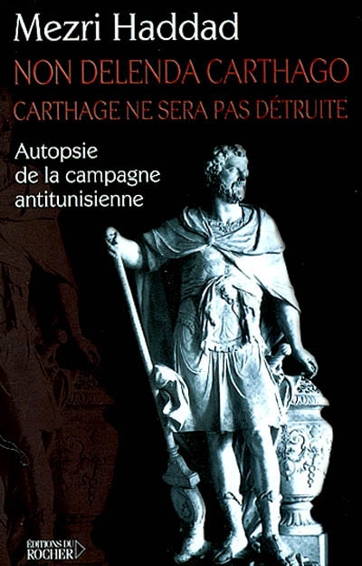 Non delenda Carthago : Carthage ne sera pas détruite : autopsie de la campagne antitunisienne