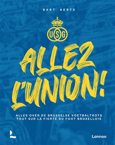 Allez l'Union ! : alles over de Brusselse voetbaltrots. Allez l'Union ! : tout sur la fierté du foot bruxellois