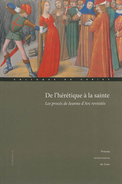De l'hérétique à la sainte : les procès de Jeanne d'Arc revisités : actes du colloque international de Cerisy, 1er-4 octobre 2009