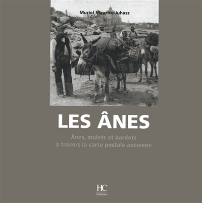 Les ânes : ânes, mulets et bardots à travers la carte postale ancienne : collection Jean-Luc Sevrée et Olivier Bouze