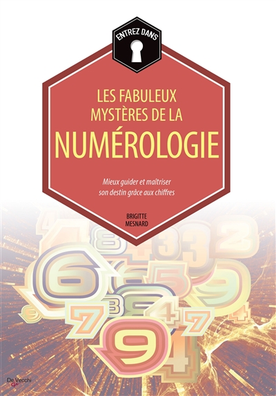 Entrez dans... les fabuleux mystères de la numérologie : mieux guider et maîtriser son destin grâce aux chiffres