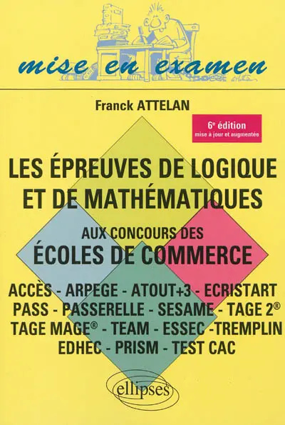 Les épreuves de logique et de mathématiques aux concours des écoles de commerce : Accès, Arpege, Atout + 3, Ecristart Pass, Passerelle, Sesame, Tage 2, Tage Mage, Team, Essec, Tremplin, Edhec, Prism, Test Cac